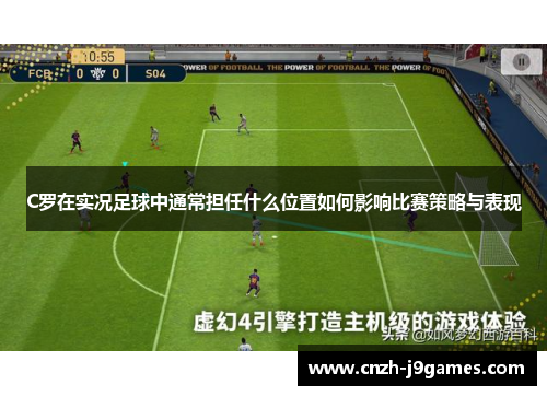 C罗在实况足球中通常担任什么位置如何影响比赛策略与表现