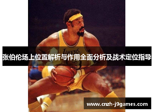 张伯伦场上位置解析与作用全面分析及战术定位指导