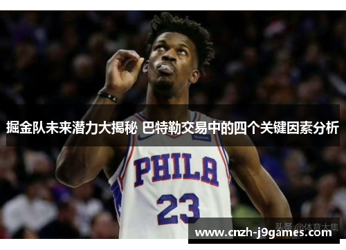 掘金队未来潜力大揭秘 巴特勒交易中的四个关键因素分析