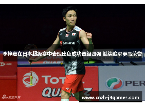 李梓嘉在日本超级赛中表现出色成功晋级四强 继续追求更高荣誉