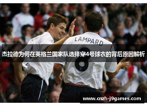 杰拉德为何在英格兰国家队选择穿4号球衣的背后原因解析
