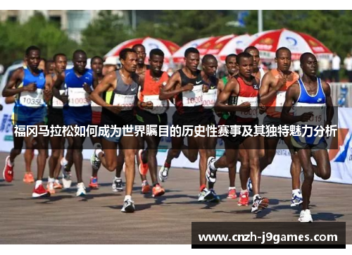 福冈马拉松如何成为世界瞩目的历史性赛事及其独特魅力分析 福冈马拉松如何成为世界瞩目的历史性赛事及其独特魅力分析
