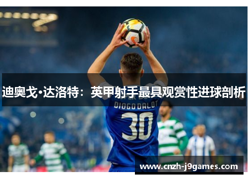 迪奥戈·达洛特：英甲射手最具观赏性进球剖析