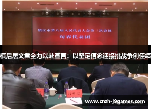 棋后居文君全力以赴宣言：以坚定信念迎接挑战争创佳绩