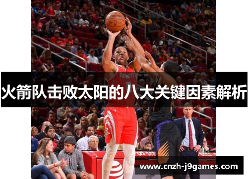 火箭队击败太阳的八大关键因素解析 火箭队击败太阳的八大关键因素解析