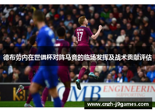 德布劳内在世俱杯对阵马竞的临场发挥及战术贡献评估