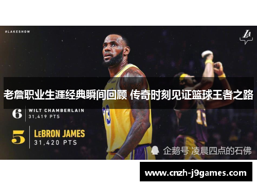 老詹职业生涯经典瞬间回顾 传奇时刻见证篮球王者之路